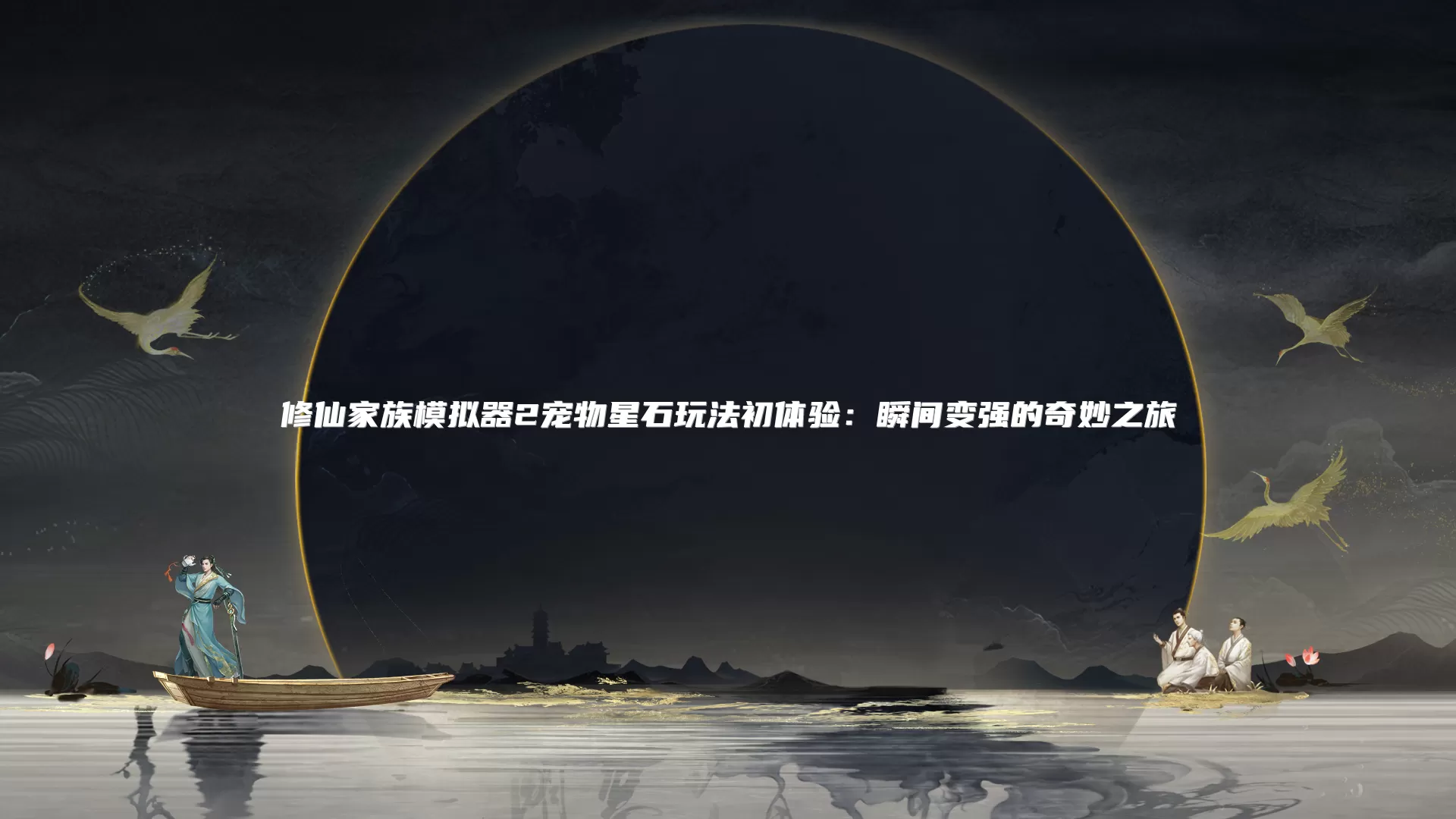 修仙家族模拟器2宠物星石玩法初体验：瞬间变强的奇妙之旅