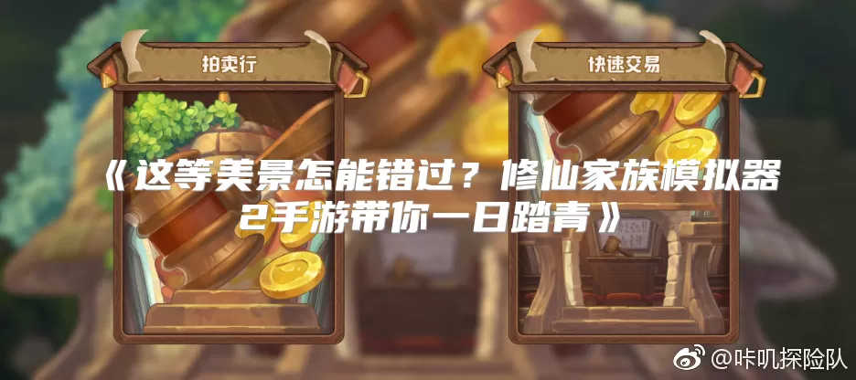《这等美景怎能错过？修仙家族模拟器2手游带你一日踏青》
