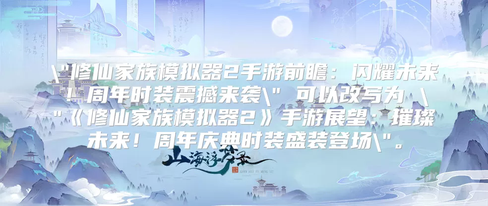 修仙家族模拟器2手游前瞻：闪耀未来！周年时装震撼来袭